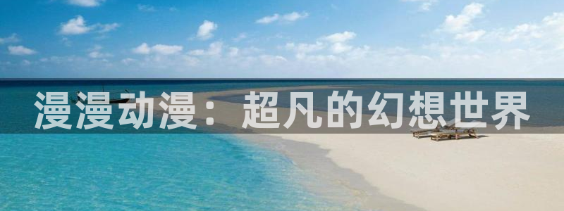 阿蛙漫画：漫漫动漫：超凡的幻想世界