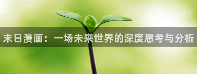 漫蛙漫画腐：末日漫画：一场未来世界的深度思考与分析