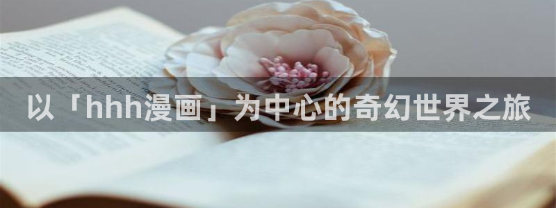 污漫蛙：以「hhh漫画」为中心的奇幻世界之旅